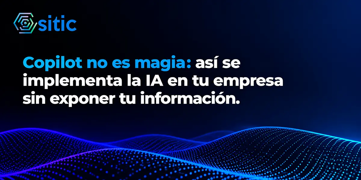Copilot no es magia: así se implementa la IA en tu empresa sin exponer tu información