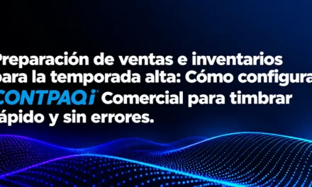 Preparación de ventas e inventarios para la temporada alta: Cómo configurar CONTPAQi® Comercial para timbrar rápido y sin errores